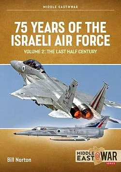 75 Years of the Israeli Air Force: Volume 2 - The Last Half Century, 1973 to 2023