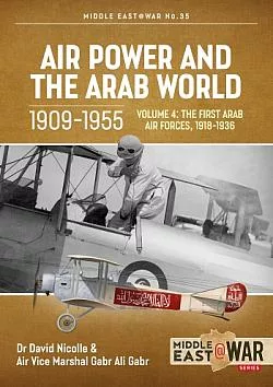 Air Power and the Arab World 1909-1955 Volume 4 : The First Arab Air Forces, 1918-1936