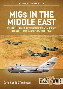 MiGs in the Middle East Volume 1: Soviet-Designed Combat Aircraft in Egypt, Iraq & Syria, 1955-1963