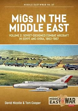 MiGs in the Middle East Volume 2: Soviet-designed Combat Aircraft in Egypt and Syria 1963-1967
