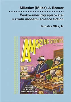 Miloslav (Miles) J. Breuer: Česko-americký spisovatel u zrodu moderní science fiction
