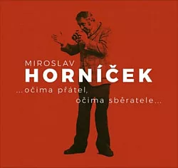 Miroslav Horníček ...očima přátel, očima sběratele...