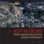 Mlhy na Chlumu: Prusko-rakouská válka v optice moderní historiografie