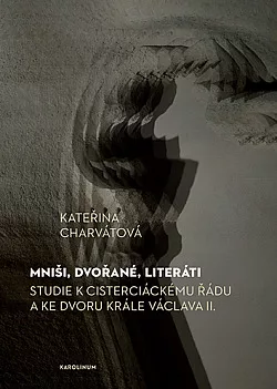 Mniši, dvořané, literáti: Studie k cisterciáckému řádu a ke dvoru krále Václava II.