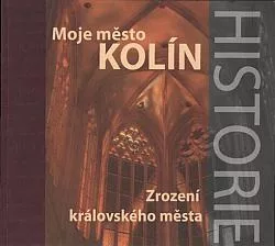 Moje město Kolín: Zrození královského města
