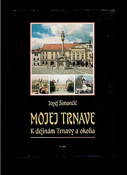 Mojej Trnave: K dejinám Trnavy a okolia