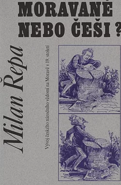 Moravané nebo Češi? : Vývoj českého národního vědomí na Moravě v 19. století