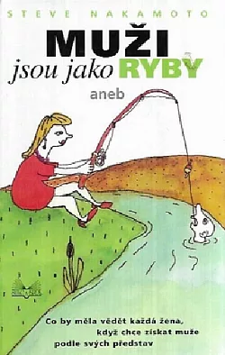 Muži jsou jak ryby aneb Co by měla vědět každá žena, když chce získat muže podle svých představ