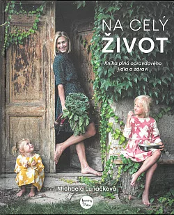 Na celý život: Kniha plná opravdového jídla a zdraví