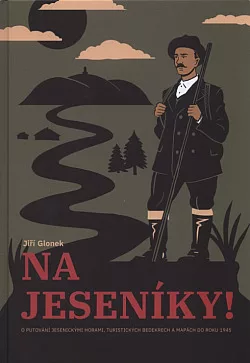 Na Jeseníky!: O putování jesenickými horami, turistických bedekrech a mapách do roku 1945