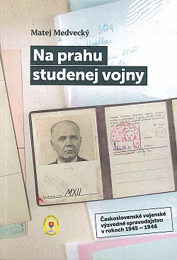 Na prahu studenej vojny: Československé vojenské výzvedné spravodajstvo v rokoch 1945–1946