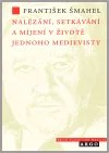 Nalézání, setkávání a míjení v životě jednoho medievisty