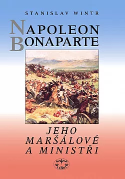 Napoleon Bonaparte, jeho maršálové a ministři