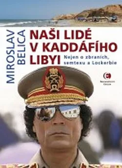 Naši lidé v Kaddáfího Libyi: Nejen o zbraních, semtexu a