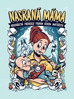 Nasraná Máma - Nekorektní Průvodce Prvním Rokem Mateřství