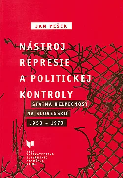Nástroj represie a politickej kontroly: Štátna bezpečnosť na Slovensku 1953-1970