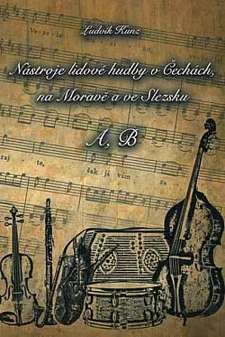 Nástroje lidové hudby v Čechách, na Moravě a ve Slezsku. Svazek 1., A, B