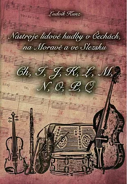 Nástroje lidové hudby v Čechách, na Moravě a ve Slezsku. Svazek 3., Ch, I, J, K, L, M, N, O, P, Q