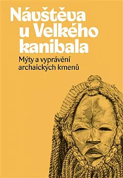 Návštěva u Velkého kanibala: Mýty a vyprávění archaických kmenů