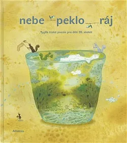 Nebe - peklo - ráj : tyglík české poezie pro děti 20. století