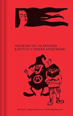 Nečekáme nic od reforem: Kapitoly o českém anarchismu