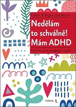 Nedělám to schválně! Mám ADHD: Průvodce pro pedagogy i rodiče