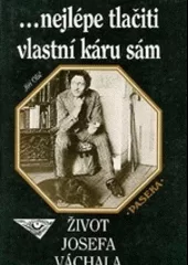 Nejlépe tlačiti vlastní káru sám: Život Josefa Váchala