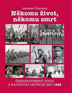 Někomu život, někomu smrt: Československý odboj a nacistická okupační moc 1942