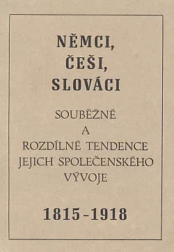 Němci, Češi, Slováci: Souběžné a rozdílné tendence jejich společenského vývoje 1815-1918