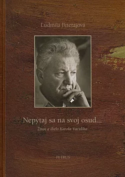 Nepýtaj sa na svoj osud... - Život a dielo Karola Vaculíka