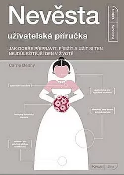 Nevěsta - uživatelská příručka: Jak dobře připravit, přežít a užít si ten nejdůležitější den v životě