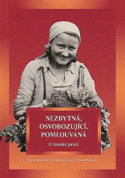 Nezbytná, osvobozující, pomlouvaná: O ženské práci