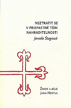 Neztratit se v propastné tůni nahraditelnosti. Život a dílo Jana Hertla