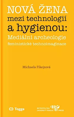 Nová žena mezi technologií a hygienou: mediální archeologie feministické technoimaginace