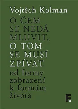 O čem se nedá mluvit, o tom se musí zpívat: Od formy zobrazení k formě života