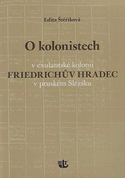 O kolonistech v exulantské kolonii Friedrichův Hradec v pruském Slezsku