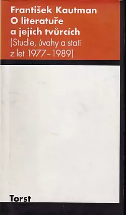 O literatuře a jejích tvůrcích: (Studie, úvahy a stati z let 1977-1989)