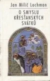 O smyslu křesťanských svátků: meditace o vánocích, velikonocích a letnicích