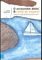 O ztraceném dítěti a cestě do bezpečí: Attachment, poruchy attachmentu a léčení