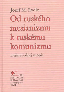 Od ruského mesianizmu k ruskému komunizmu: Dejiny jednej utópie