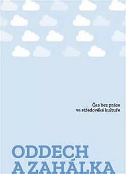 Oddech a zahálka: Čas bez práce ve středověké kultuře