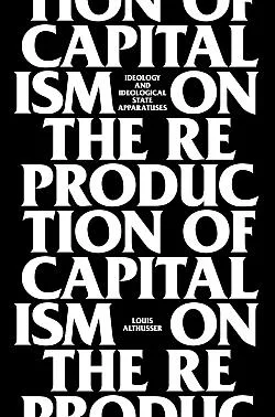 On The Reproduction Of Capitalism: Ideology and Ideological State Apparatuses
