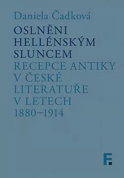 Oslněni hellénským sluncem: Recepce antiky v české literatuře v letech 1880–1914