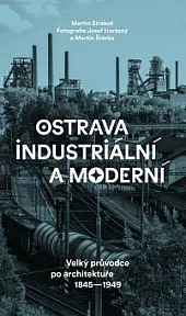 Ostrava industriální a moderní: Velký průvodce po architektuře 1845–1949