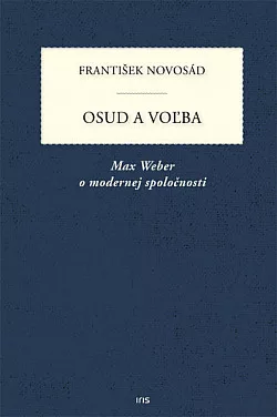 Osud a voľba: Paradoxy racionalizácie - Max Weber ako diagnostik modernej kultúry