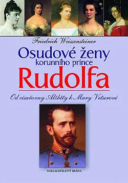Osudové ženy korunního prince Rudolfa: Od císařovny Alžběty k Mary Vetserové