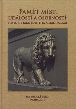 Paměť míst, událostí a osobností: Historie jako identita a manipulace
