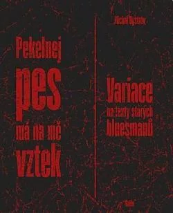 Pekelnej pes má na mě vztek: Variace na texty starých bluesmanů