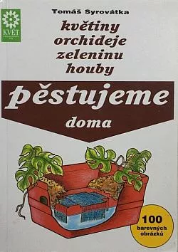 Pěstujeme doma květiny, orchideje, zeleninu, houby