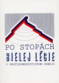 Po stopách Bielej Légie v protikomunistickom odboji